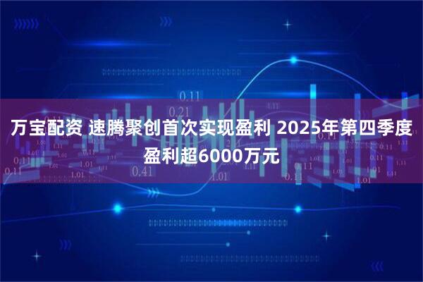 万宝配资 速腾聚创首次实现盈利 2025年第四季度盈利超6000万元